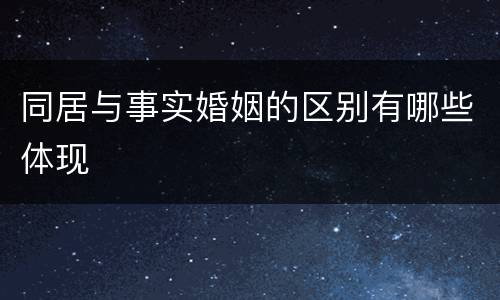 同居与事实婚姻的区别有哪些体现