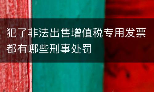犯了非法出售增值税专用发票都有哪些刑事处罚