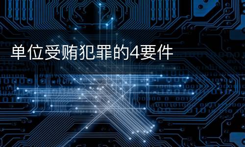 单位受贿犯罪的4要件
