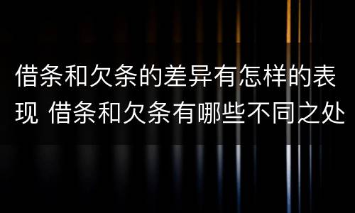 借条和欠条的差异有怎样的表现 借条和欠条有哪些不同之处?