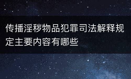 传播淫秽物品犯罪司法解释规定主要内容有哪些