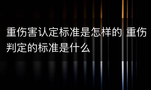 重伤害认定标准是怎样的 重伤判定的标准是什么