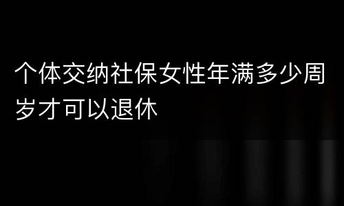 个体交纳社保女性年满多少周岁才可以退休