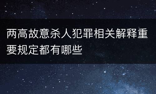 两高故意杀人犯罪相关解释重要规定都有哪些