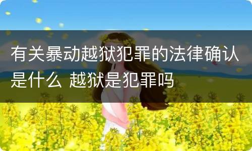 有关暴动越狱犯罪的法律确认是什么 越狱是犯罪吗