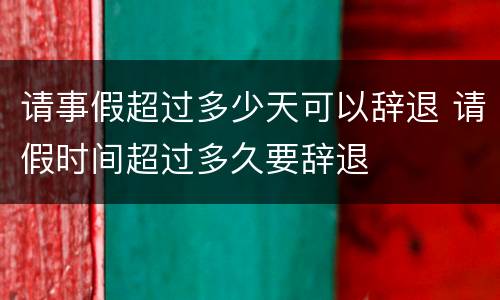 请事假超过多少天可以辞退 请假时间超过多久要辞退