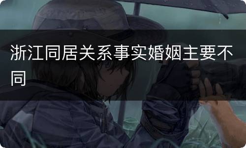 浙江同居关系事实婚姻主要不同