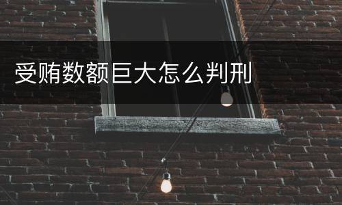 受贿数额巨大怎么判刑