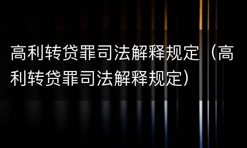 高利转贷罪司法解释规定（高利转贷罪司法解释规定）