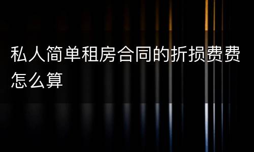 私人简单租房合同的折损费费怎么算