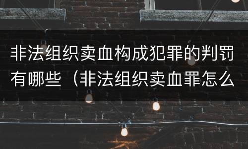 非法组织卖血构成犯罪的判罚有哪些（非法组织卖血罪怎么判）