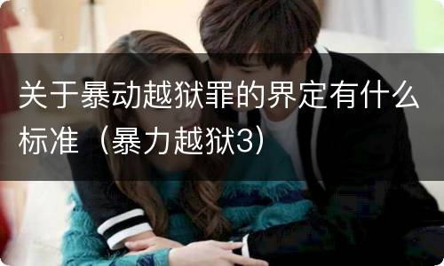 关于暴动越狱罪的界定有什么标准（暴力越狱3）