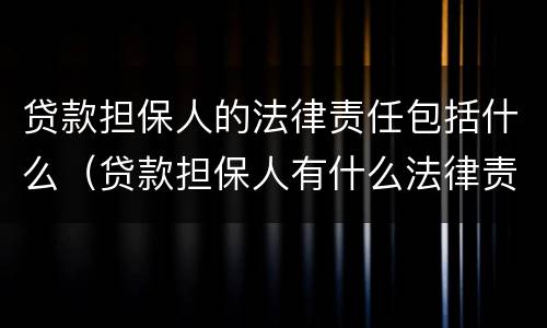 贷款担保人的法律责任包括什么（贷款担保人有什么法律责任）
