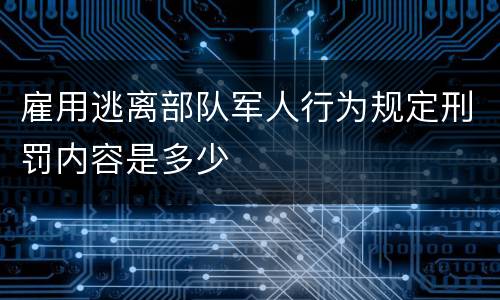 雇用逃离部队军人行为规定刑罚内容是多少