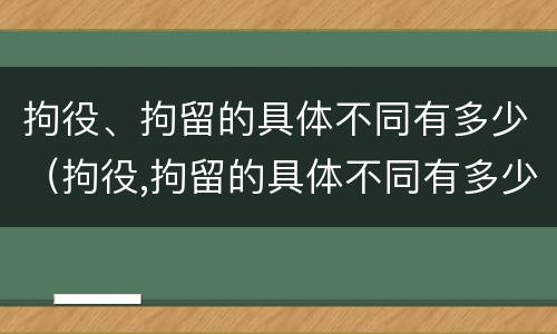 拘役、拘留的具体不同有多少（拘役,拘留的具体不同有多少条）