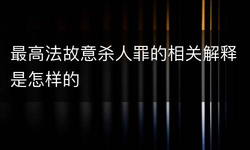 最高法故意杀人罪的相关解释是怎样的