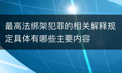 最高法绑架犯罪的相关解释规定具体有哪些主要内容