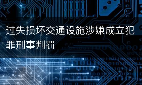 过失损坏交通设施涉嫌成立犯罪刑事判罚