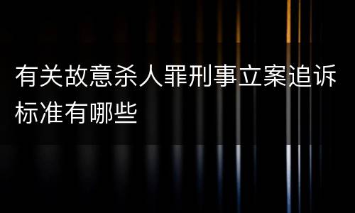 有关故意杀人罪刑事立案追诉标准有哪些