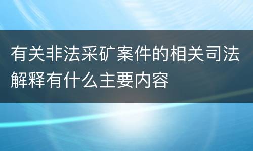 有关非法采矿案件的相关司法解释有什么主要内容