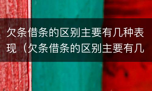 欠条借条的区别主要有几种表现（欠条借条的区别主要有几种表现为）