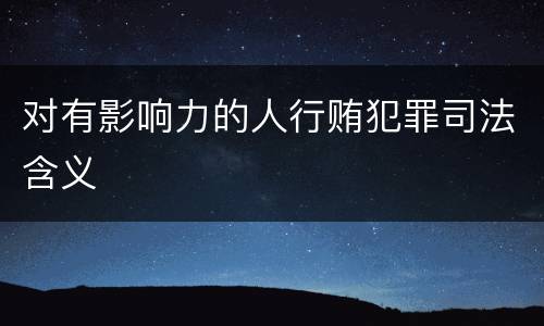 对有影响力的人行贿犯罪司法含义