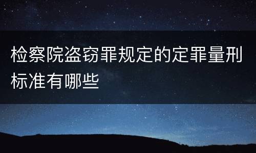 检察院盗窃罪规定的定罪量刑标准有哪些