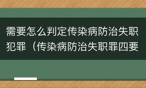 需要怎么判定传染病防治失职犯罪（传染病防治失职罪四要件）