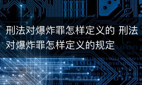 刑法对爆炸罪怎样定义的 刑法对爆炸罪怎样定义的规定