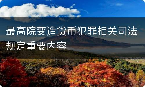 最高院变造货币犯罪相关司法规定重要内容