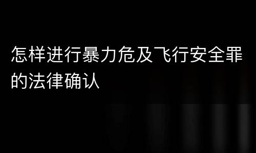 怎样进行暴力危及飞行安全罪的法律确认