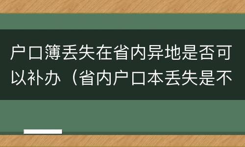 户口簿丢失在省内异地是否可以补办（省内户口本丢失是不是都可以补办）