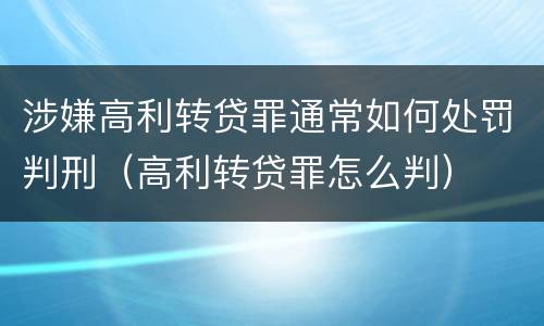 涉嫌高利转贷罪通常如何处罚判刑（高利转贷罪怎么判）