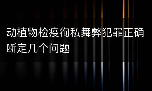 动植物检疫徇私舞弊犯罪正确断定几个问题