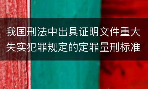 我国刑法中出具证明文件重大失实犯罪规定的定罪量刑标准