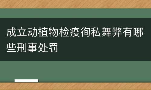 成立动植物检疫徇私舞弊有哪些刑事处罚