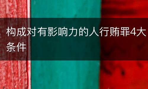 构成对有影响力的人行贿罪4大条件