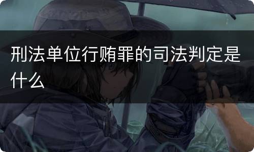刑法单位行贿罪的司法判定是什么
