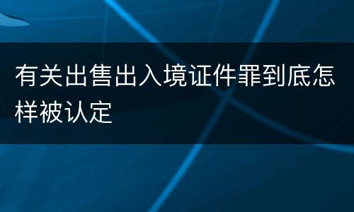 有关出售出入境证件罪到底怎样被认定