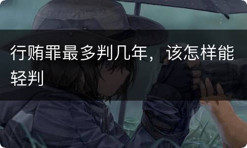 行贿罪最多判几年，该怎样能轻判
