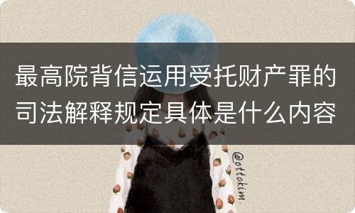 最高院背信运用受托财产罪的司法解释规定具体是什么内容