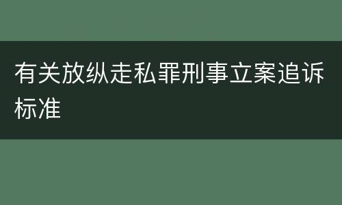 有关放纵走私罪刑事立案追诉标准
