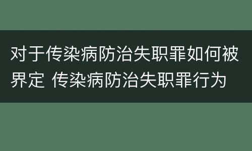 对于传染病防治失职罪如何被界定 传染病防治失职罪行为
