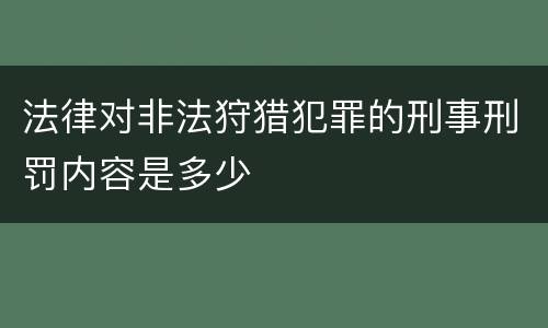 法律对非法狩猎犯罪的刑事刑罚内容是多少