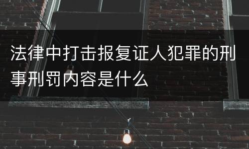法律中打击报复证人犯罪的刑事刑罚内容是什么