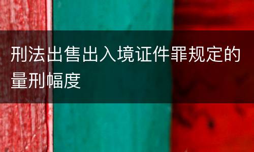 刑法出售出入境证件罪规定的量刑幅度
