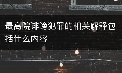 最高院诽谤犯罪的相关解释包括什么内容