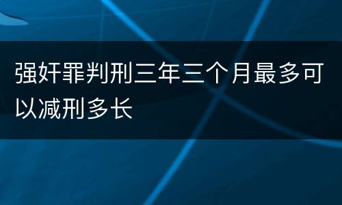 强奸罪判刑三年三个月最多可以减刑多长