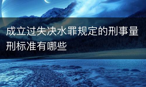 成立过失决水罪规定的刑事量刑标准有哪些
