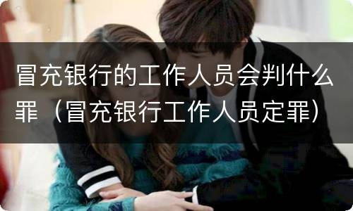冒充银行的工作人员会判什么罪（冒充银行工作人员定罪）